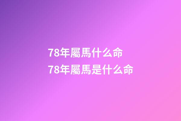 78年屬馬什么命 78年屬馬是什么命